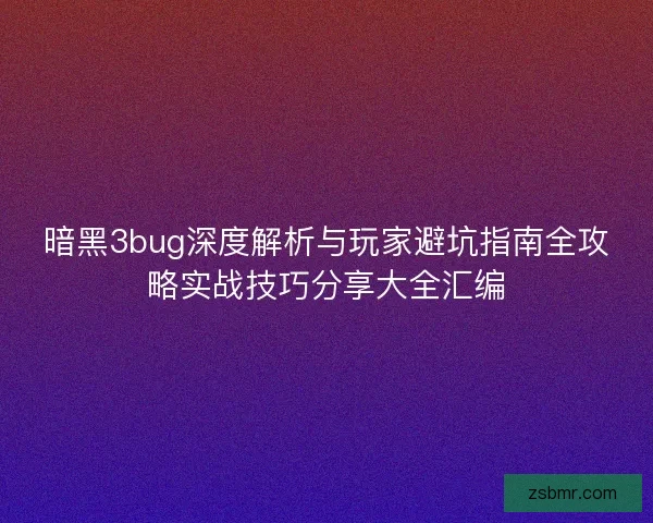 暗黑3bug深度解析与玩家避坑指南全攻略实战技巧分享大全汇编